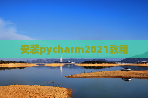 安装pycharm2021教程 安装pycharm2021教程